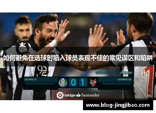 如何避免在选球时陷入球员表现不佳的常见误区和陷阱